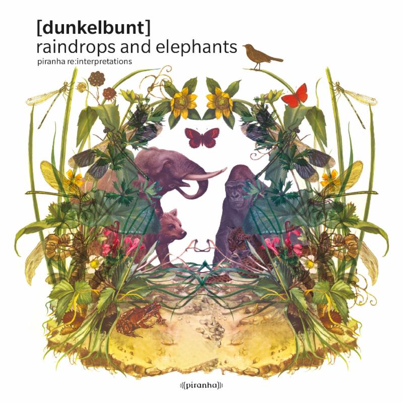 PIRANHA Musik presents: [dunkelbunt] Raindrops And Elephants